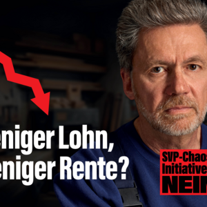 Weniger Lohn, weniger Rente? Nein zur Chaos-Initiative der SVP