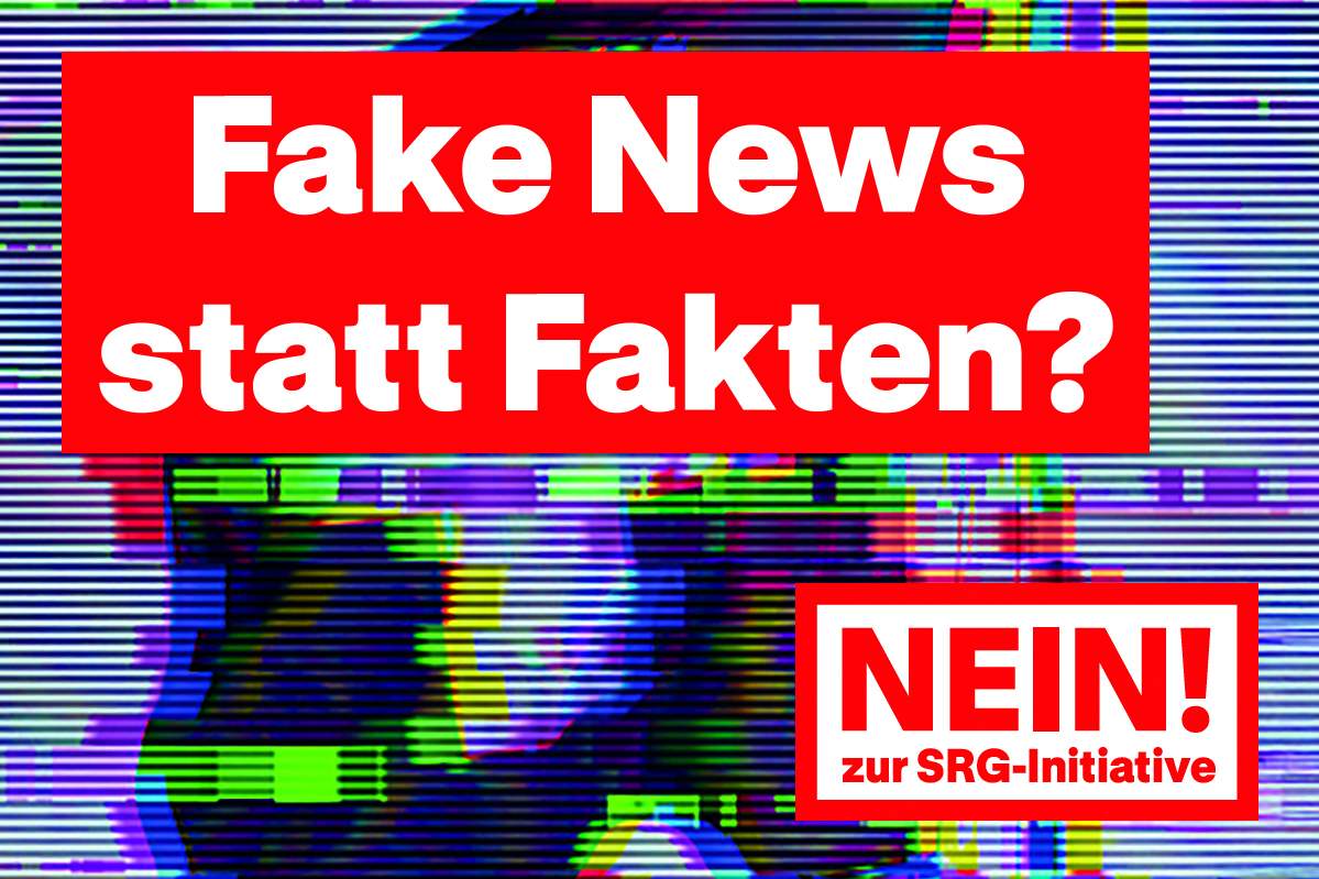 Fake News statt Fakten? Nein zur SRG-Initiative